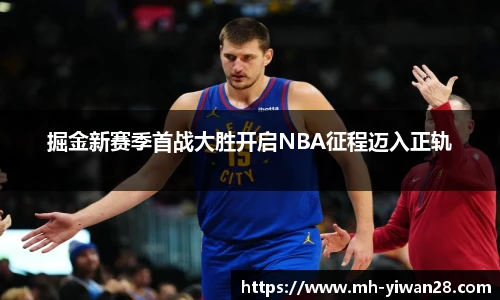 掘金新赛季首战大胜开启NBA征程迈入正轨