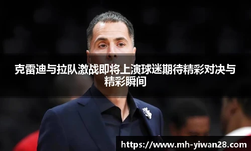 克雷迪与拉队激战即将上演球迷期待精彩对决与精彩瞬间