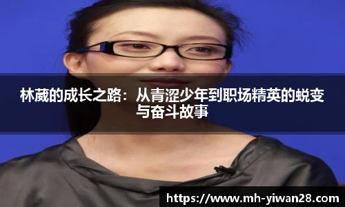林葳的成长之路：从青涩少年到职场精英的蜕变与奋斗故事
