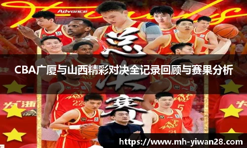CBA广厦与山西精彩对决全记录回顾与赛果分析